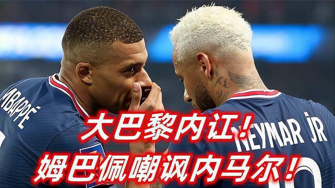 内马尔惹毛姆巴佩！姆巴佩怒斥队友无视团队合作精神的简单介绍